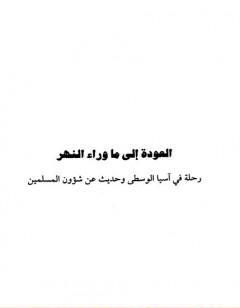 العودة إلى ما وراء النهر - رحلة في آسيا الوسطى وحديث عن شؤون المسلمين