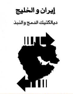 إيران والخليج - ديالكتيك الدمج والنبذ
