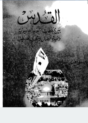 القدس بين مخططات التهويد الصهيونية و مسيرة النضال والتصدى الفلسطينية