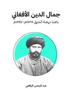 جمال الدين الأفغاني: باعث نهضة الشرق ١٨٣٨م–١٨٩٧م